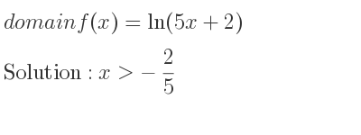 The domain of f(x)=ln(5x+2) is x>-2/5
